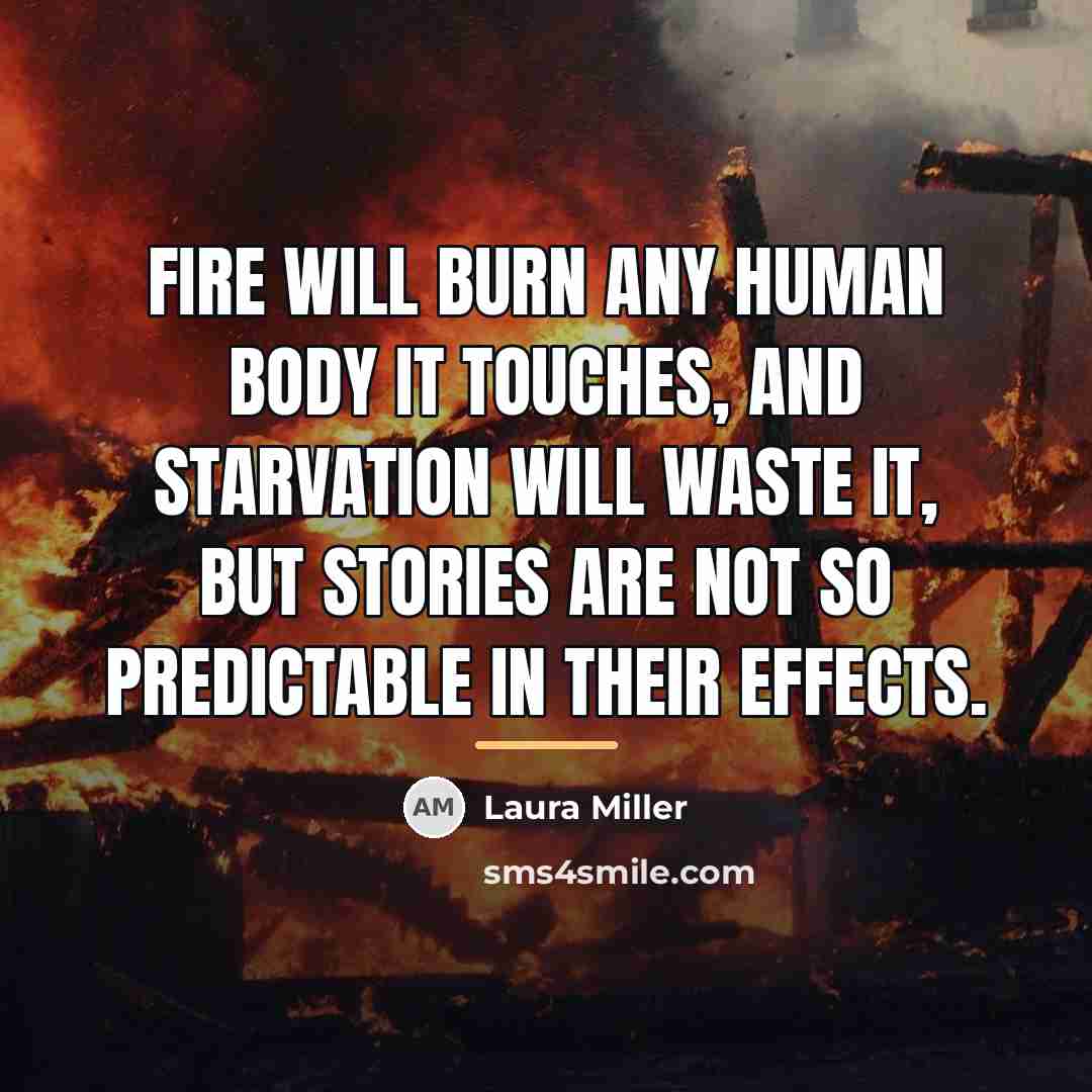“Fire will burn any human body it touches, and starvation…” quote by Laura Miller