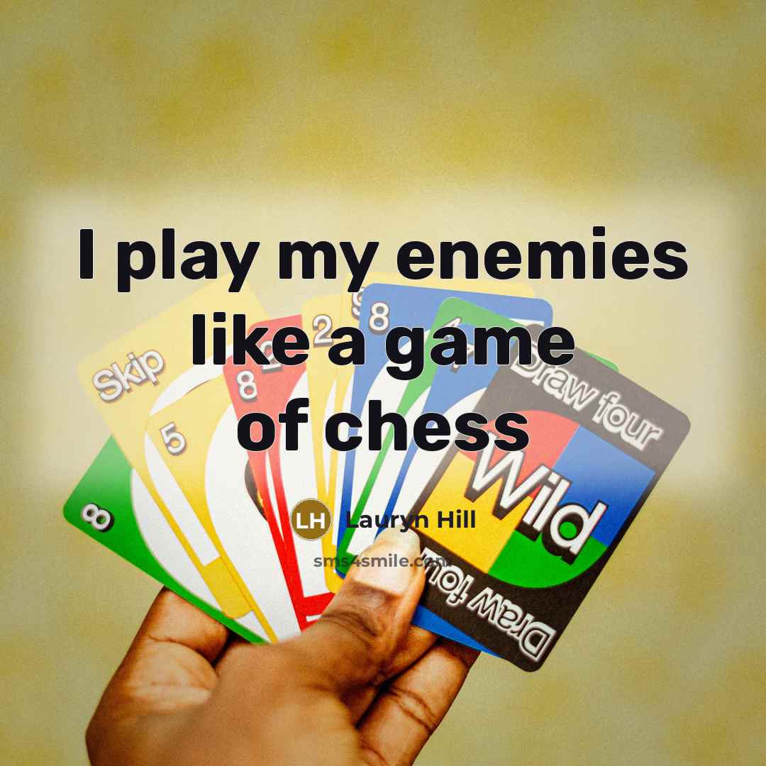 “I play my enemies like a game of chess…” quote by Lauryn Hill