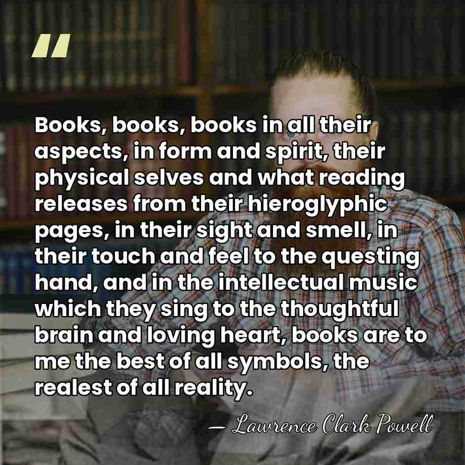 Books, books, books in all their aspects, in form and spirit, their&hellip; - Lawrence Clark Powell