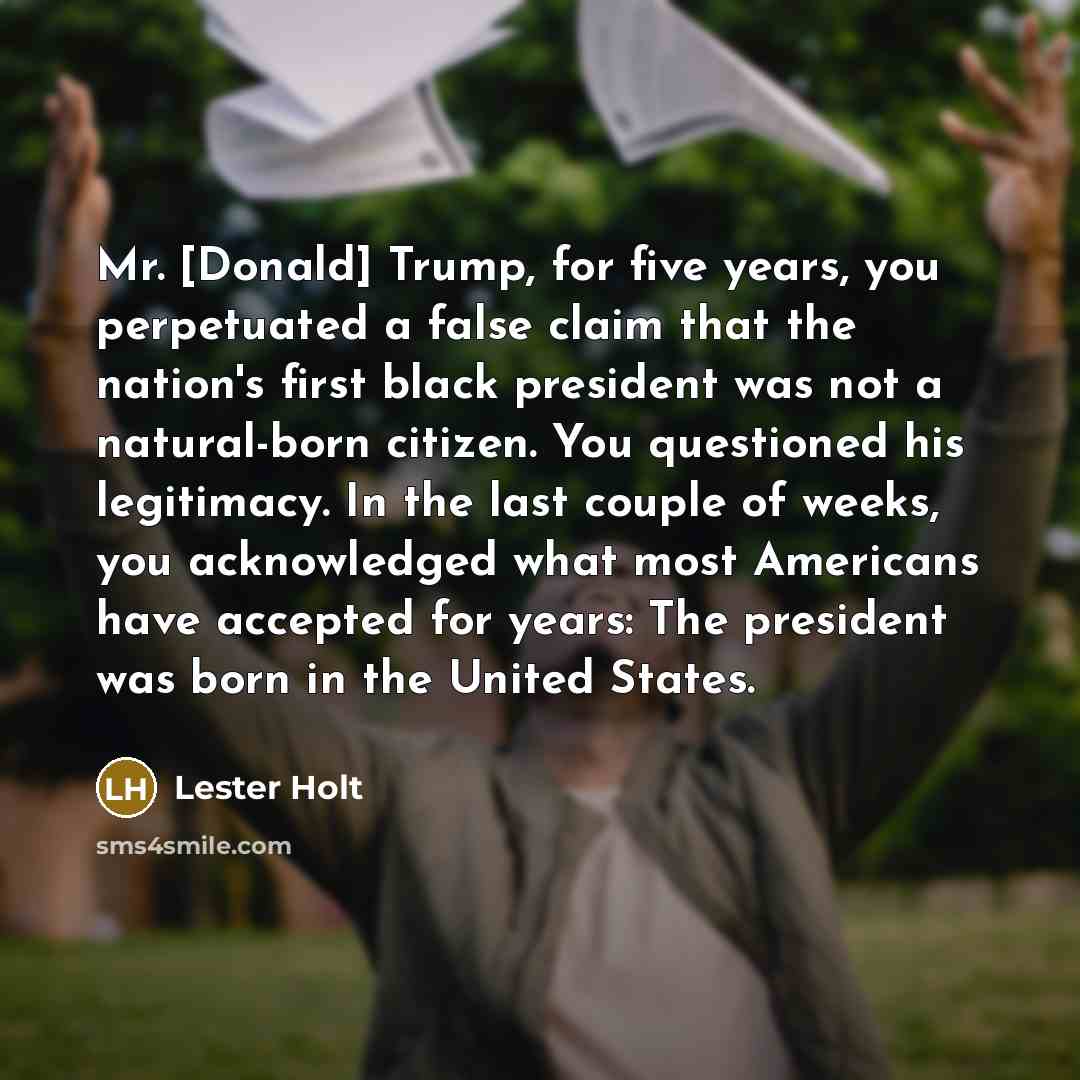 “Mr. [Donald] Trump, for five years, you perpetuated a false…” quote by Lester Holt