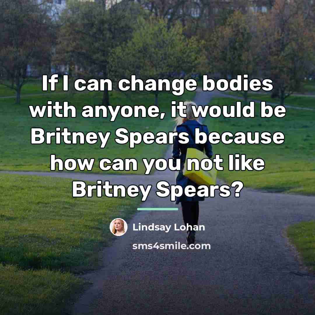 “If I can change bodies with anyone, it would be…” quote by Lindsay Lohan