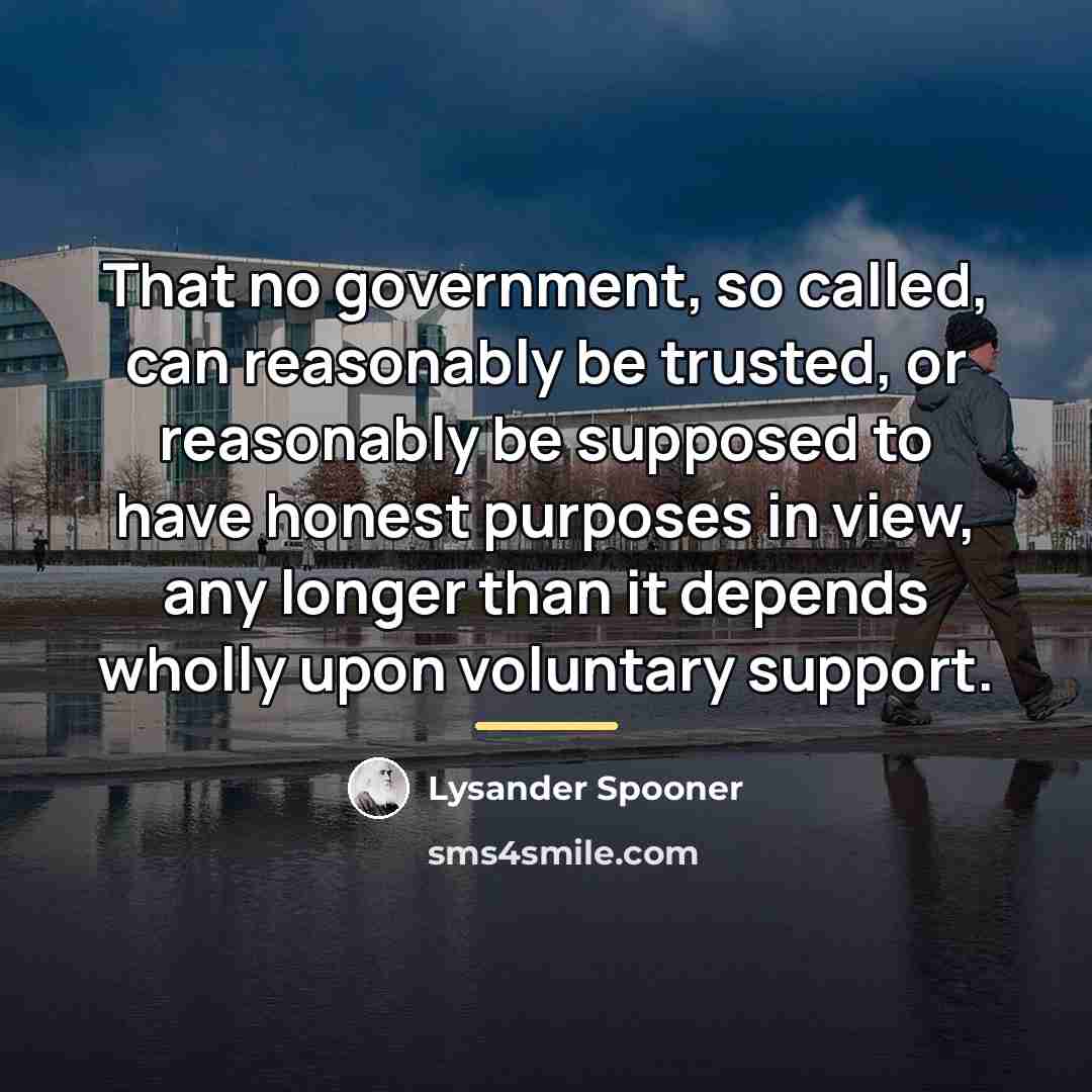 “That no government, so called, can reasonably be trusted, or…” quote by Lysander Spooner