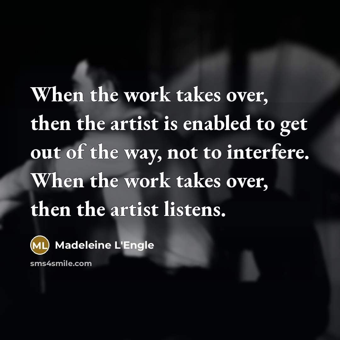 “When the work takes over, then the artist is enabled…” quote by Madeleine L'Engle