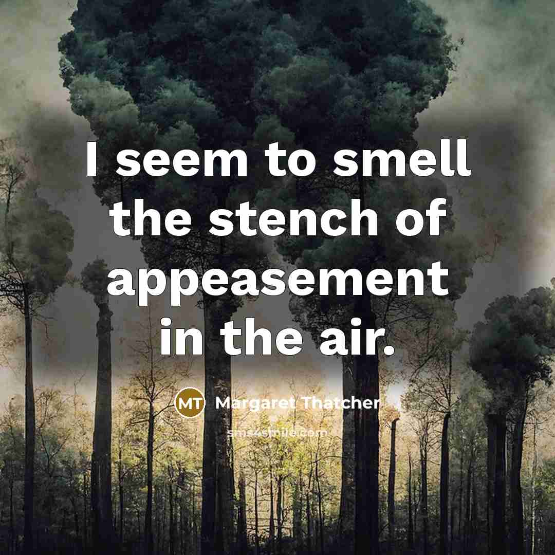 “I seem to smell the stench of appeasement in the…” quote by Margaret Thatcher