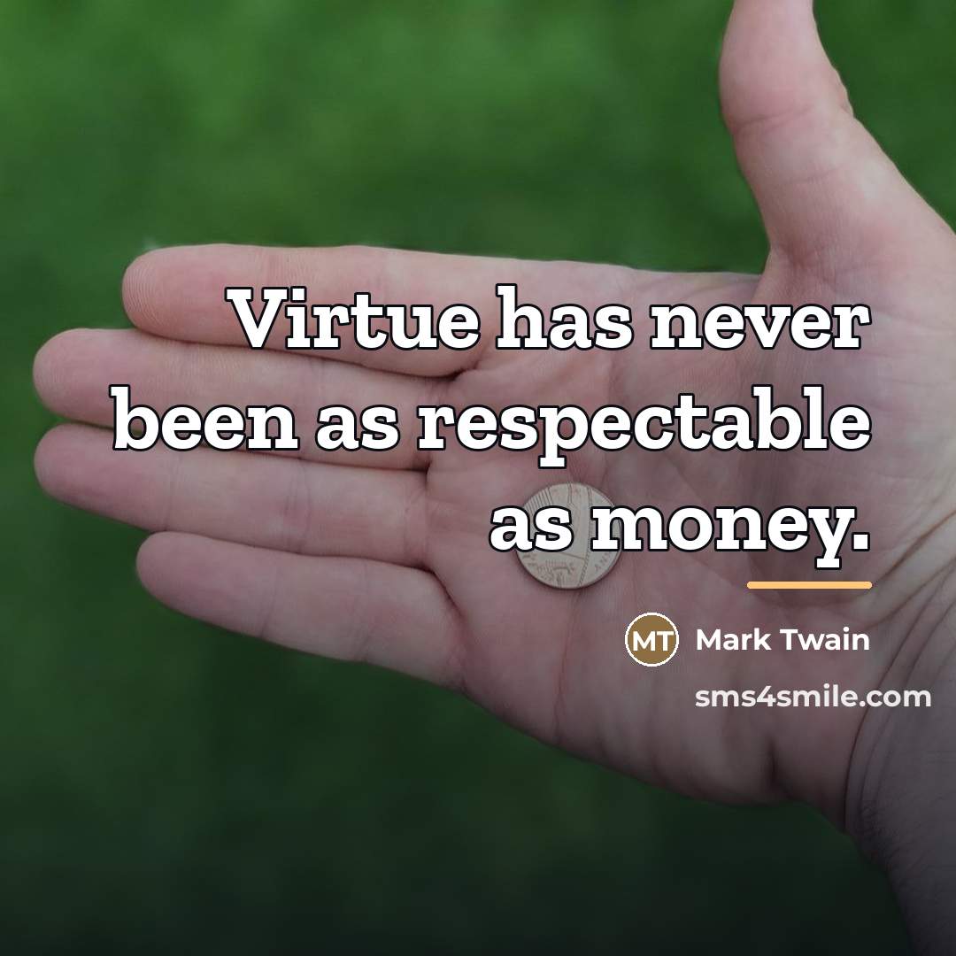“Virtue has never been as respectable as money.…” quote by Mark Twain