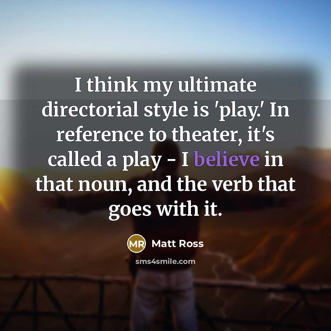 “I think my ultimate directorial style is 'play.' In reference…” quote by Matt Ross