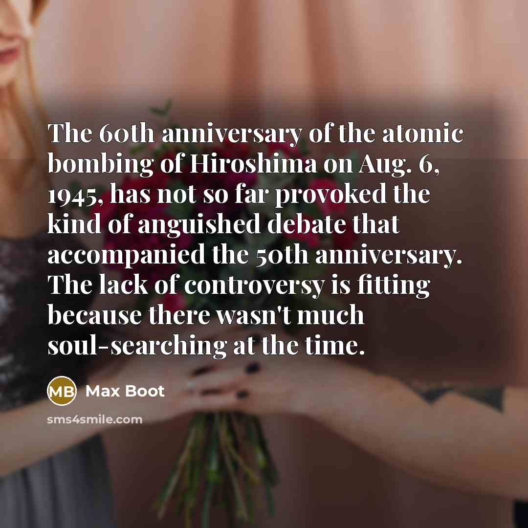 “The 60th anniversary of the atomic bombing of Hiroshima on…” quote by Max Boot