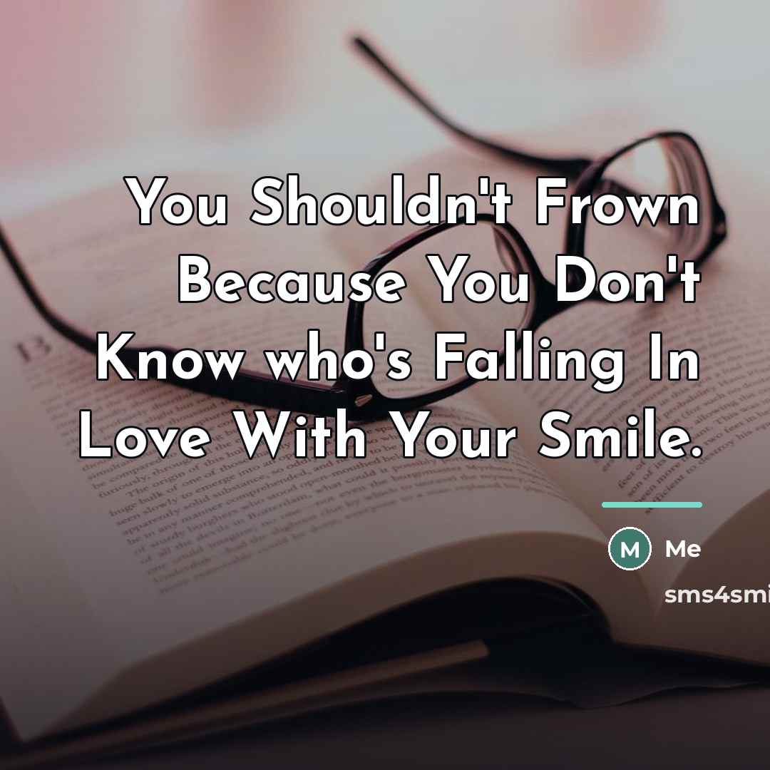 “You Shouldn't Frown Because You Don't Know who's Falling In…” quote by Me