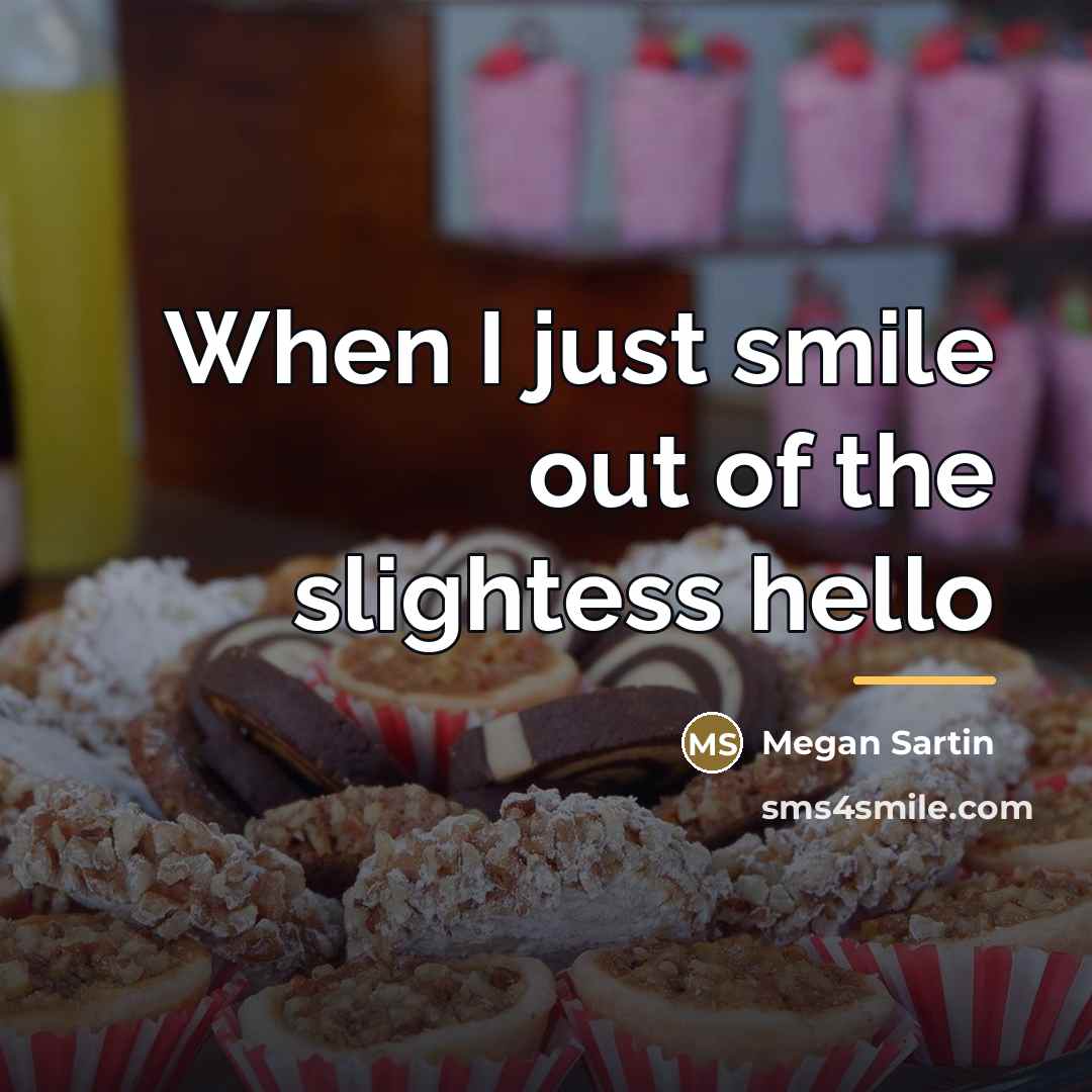 “When I just smile out of the slightess hello…” quote by Megan Sartin