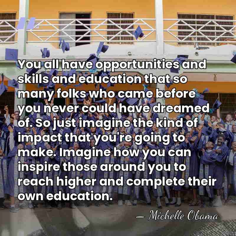 You all have opportunities and skills and education that so many folks&hellip; - Michelle Obama
