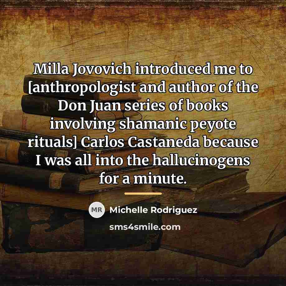 “Milla Jovovich introduced me to [anthropologist and author of the…” quote by Michelle Rodriguez