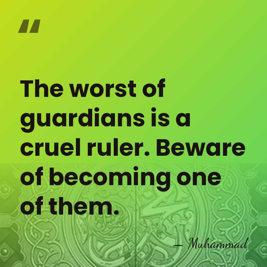 The worst of guardians is a cruel ruler. Beware of becoming one&hellip; - Muhammad