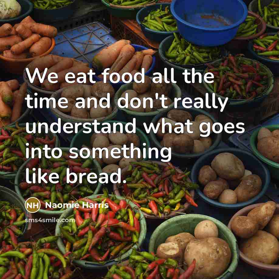 “We eat food all the time and don't really understand…” quote by Naomie Harris