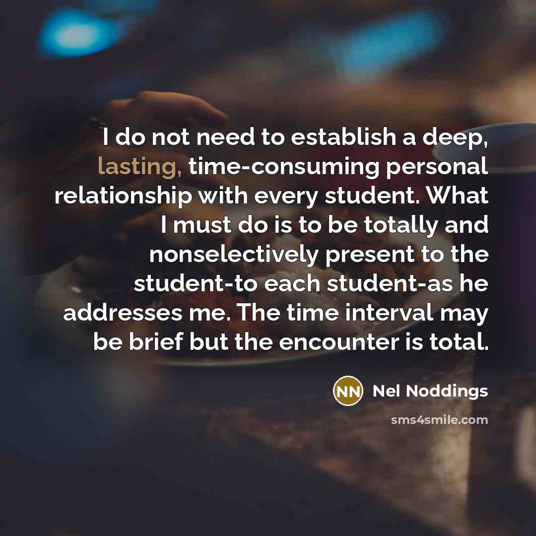 “I do not need to establish a deep, lasting, time-consuming…” quote by Nel Noddings