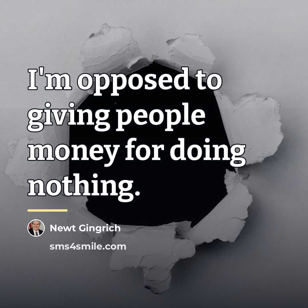 “I'm opposed to giving people money for doing nothing.…” quote by Newt Gingrich