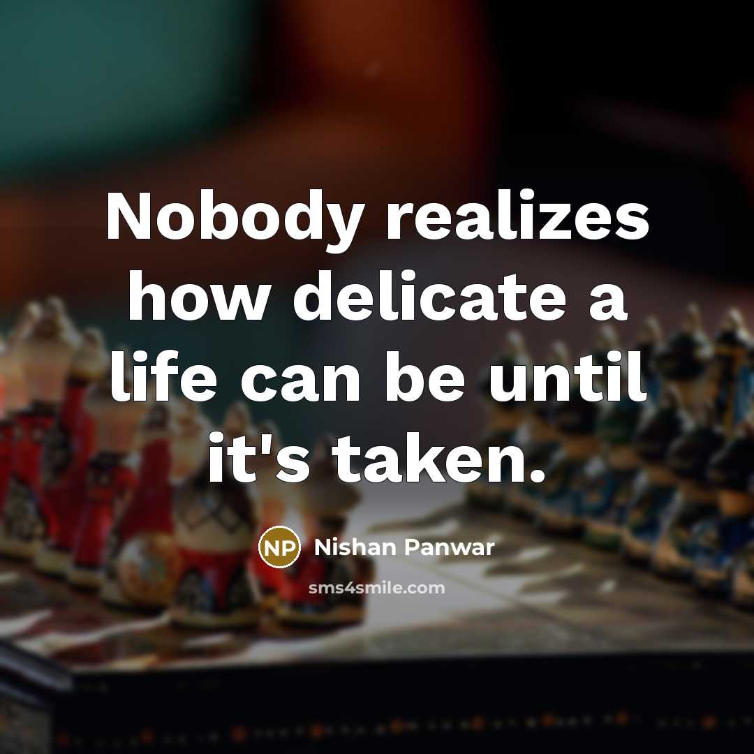 “Nobody realizes how delicate a life can be until it's…” quote by Nishan Panwar