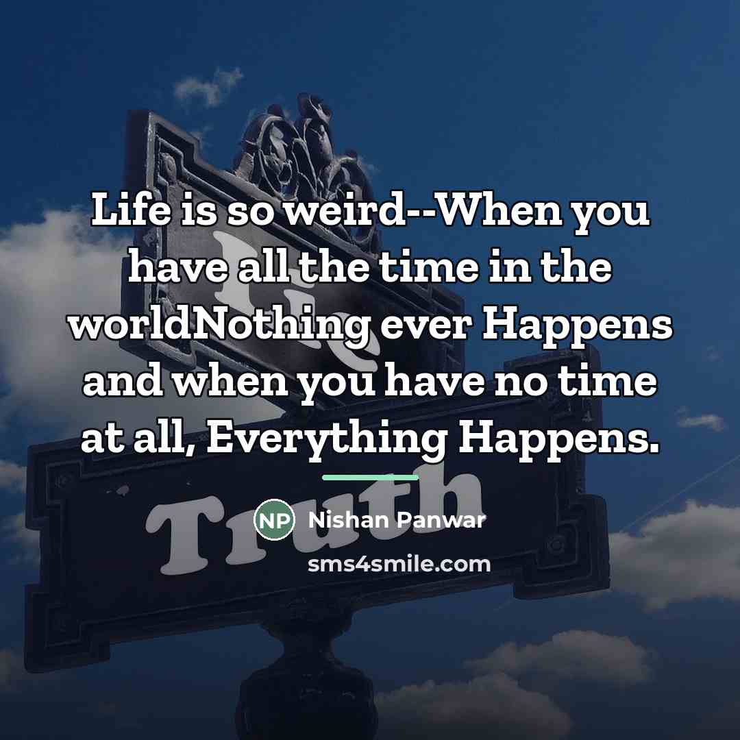 “Life is so weird--When you have all the time in…” quote by Nishan Panwar