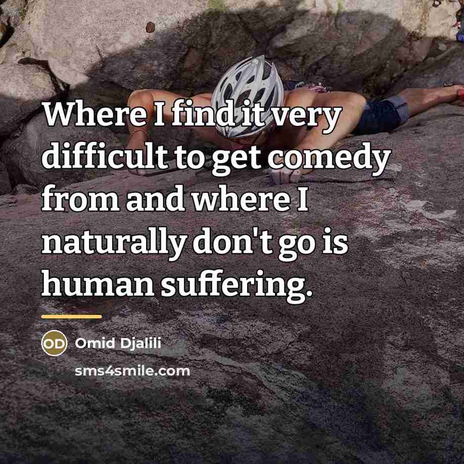 “Where I find it very difficult to get comedy from…” quote by Omid Djalili
