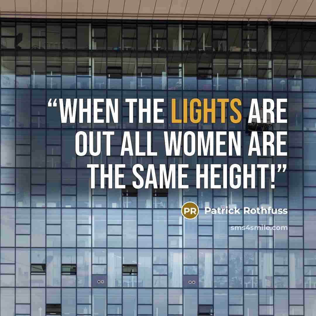 “when the lights are out all women are the same height!” quote by Patrick Rothfuss