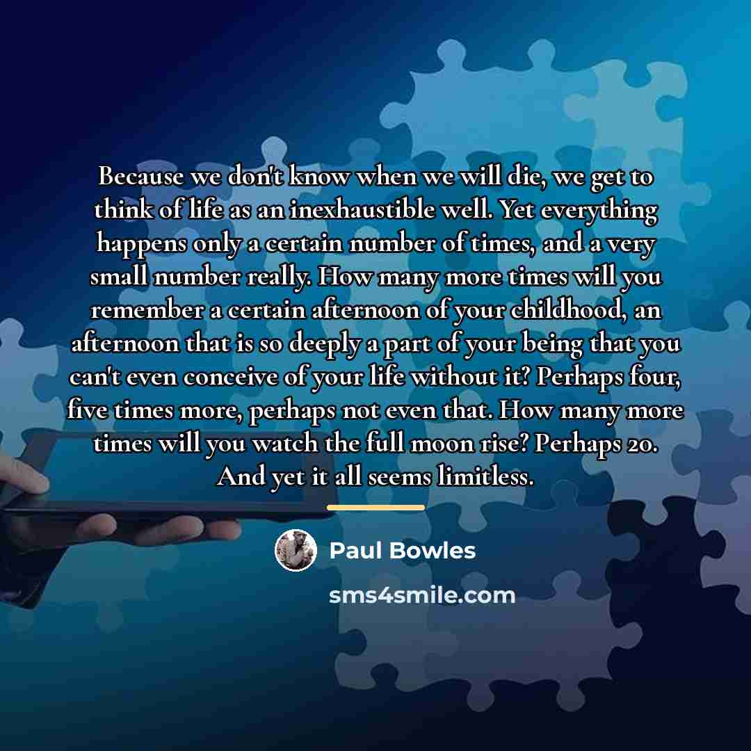 “Because we don't know when we will die, we get…” quote by Paul Bowles
