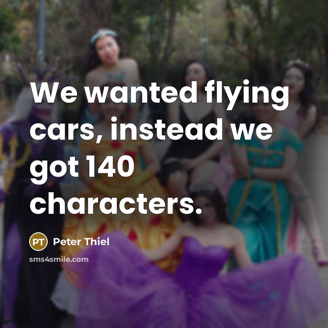 “We wanted flying cars, instead we got 140 characters.…” quote by Peter Thiel
