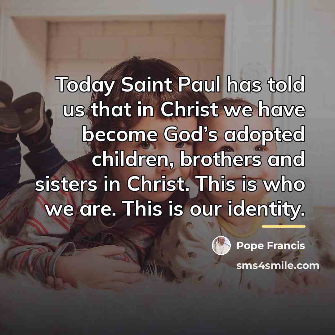 “Today Saint Paul has told us that in Christ we…” quote by Pope Francis
