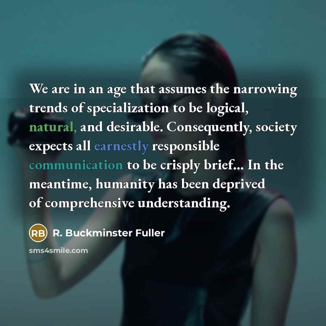 “We are in an age that assumes the narrowing trends…” quote by R. Buckminster Fuller