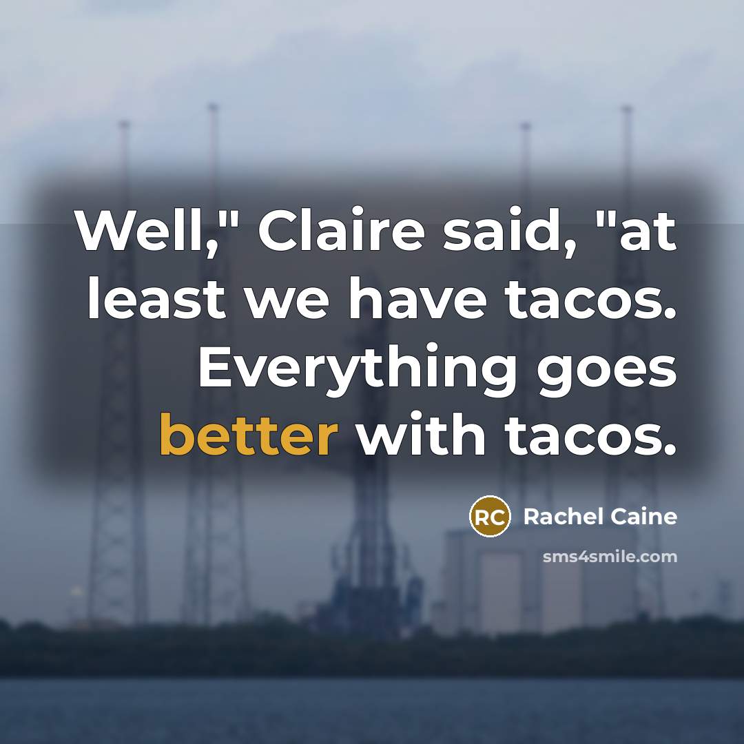 “Well," Claire said, "at least we have tacos. Everything goes…” quote by Rachel Caine