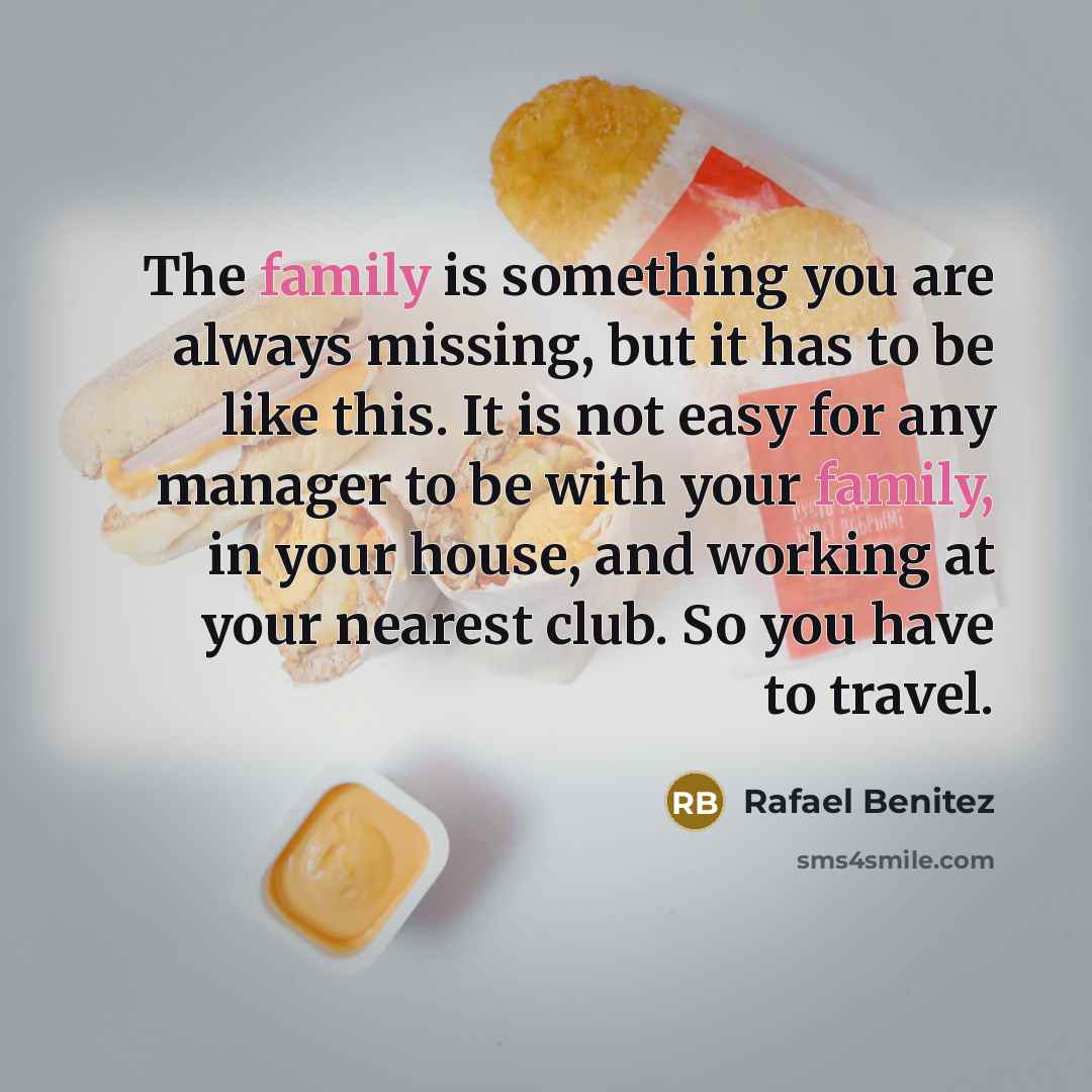 “The family is something you are always missing, but it…” quote by Rafael Benitez