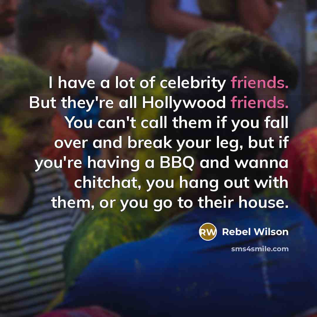 “I have a lot of celebrity friends. But they're all…” quote by Rebel Wilson