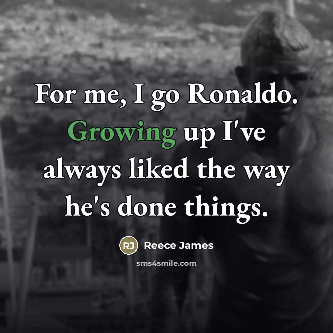 “For me, I go Ronaldo. Growing up I've always liked…” quote by Reece James