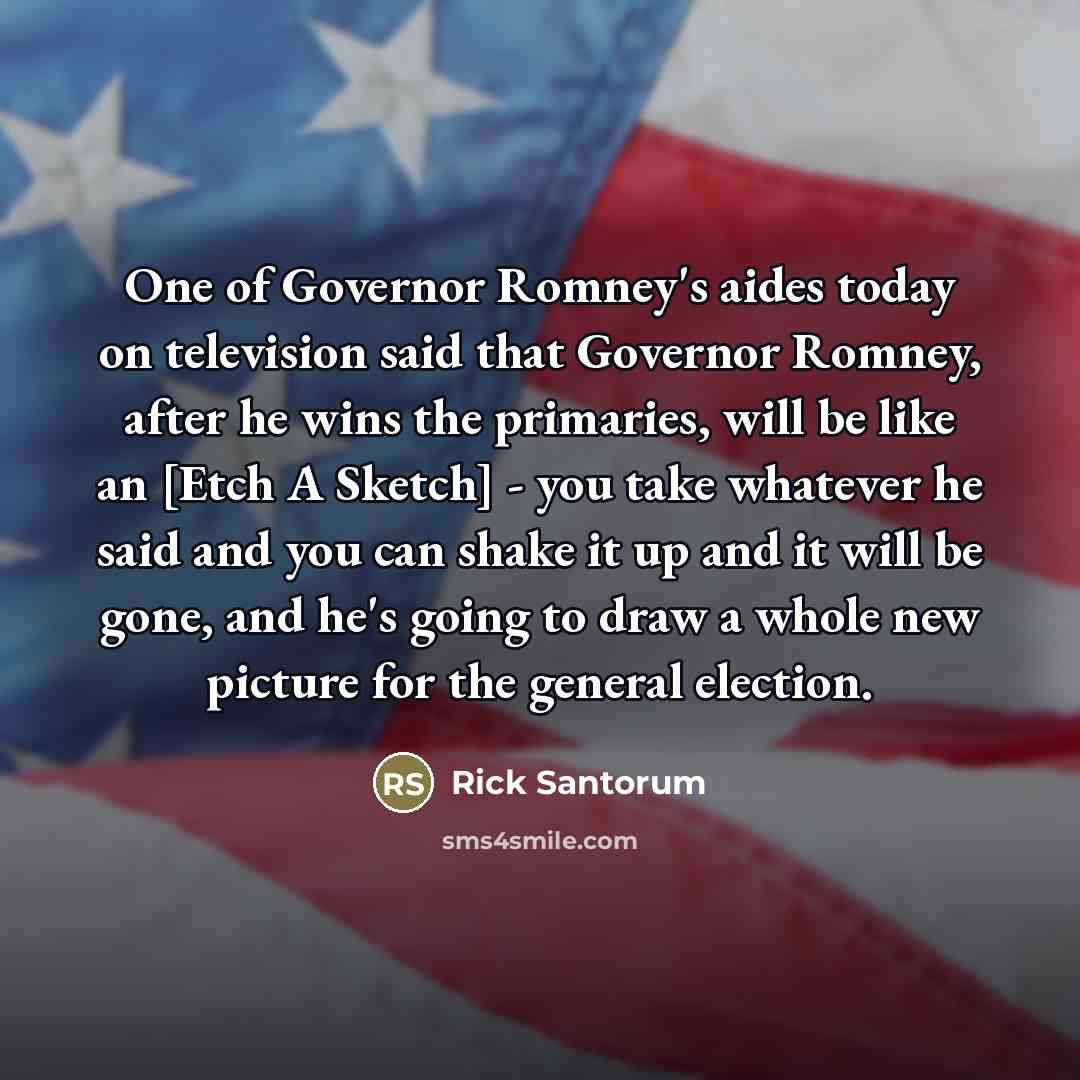 “One of Governor Romney's aides today on television said that…” quote by Rick Santorum