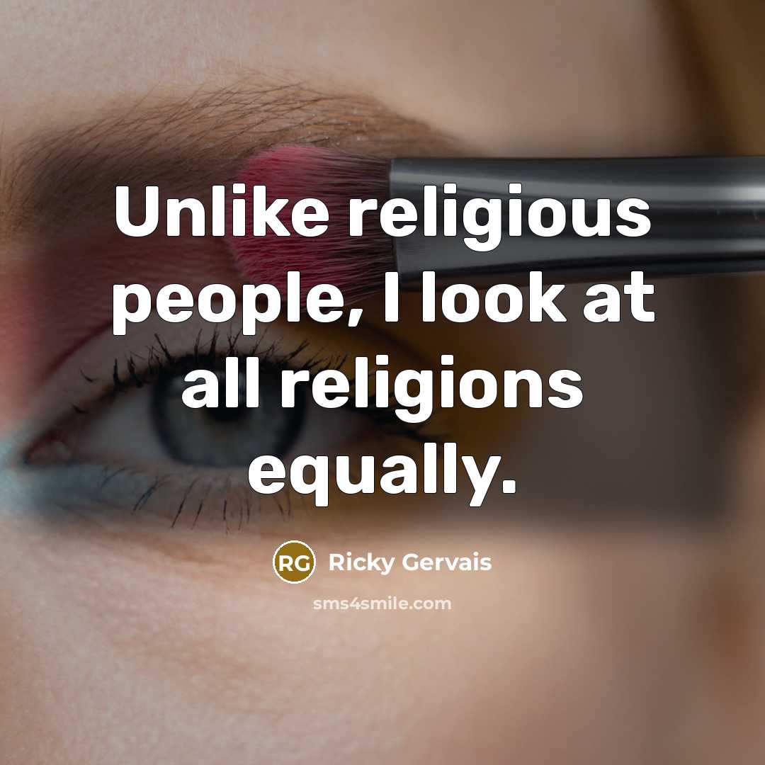 “Unlike religious people, I look at all religions equally.…” quote by Ricky Gervais
