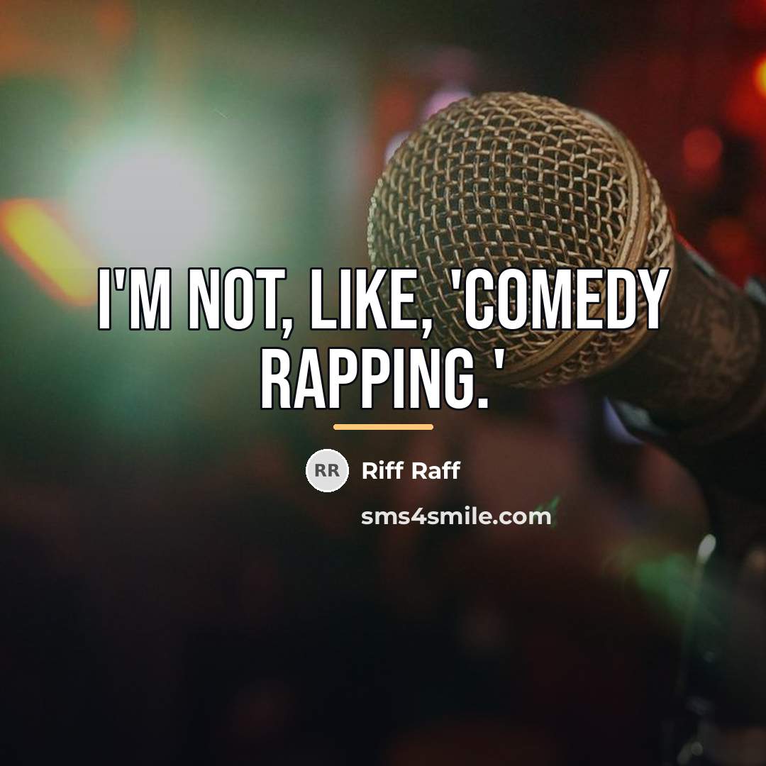 “I'm not, like, 'comedy rapping.'…” quote by Riff Raff