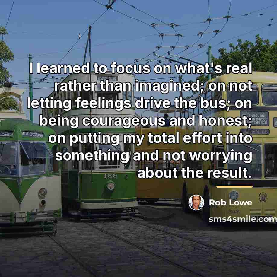 “I learned to focus on what's real rather than imagined;…” quote by Rob Lowe
