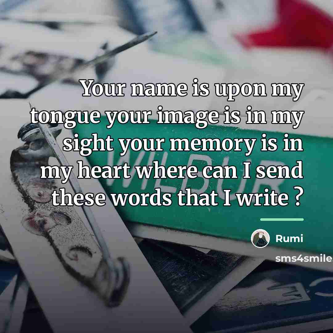 “Your name is upon my tongue your image is in…” quote by Rumi