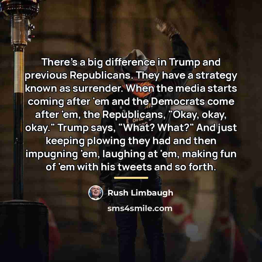 “There's a big difference in Trump and previous Republicans. They…” quote by Rush Limbaugh