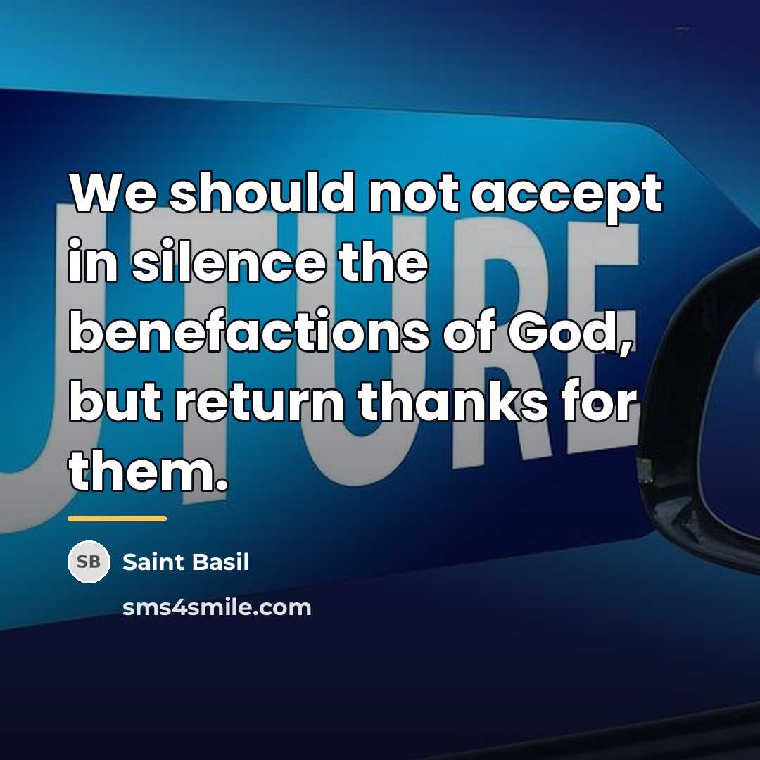 “We should not accept in silence the benefactions of God,…” quote by Saint Basil