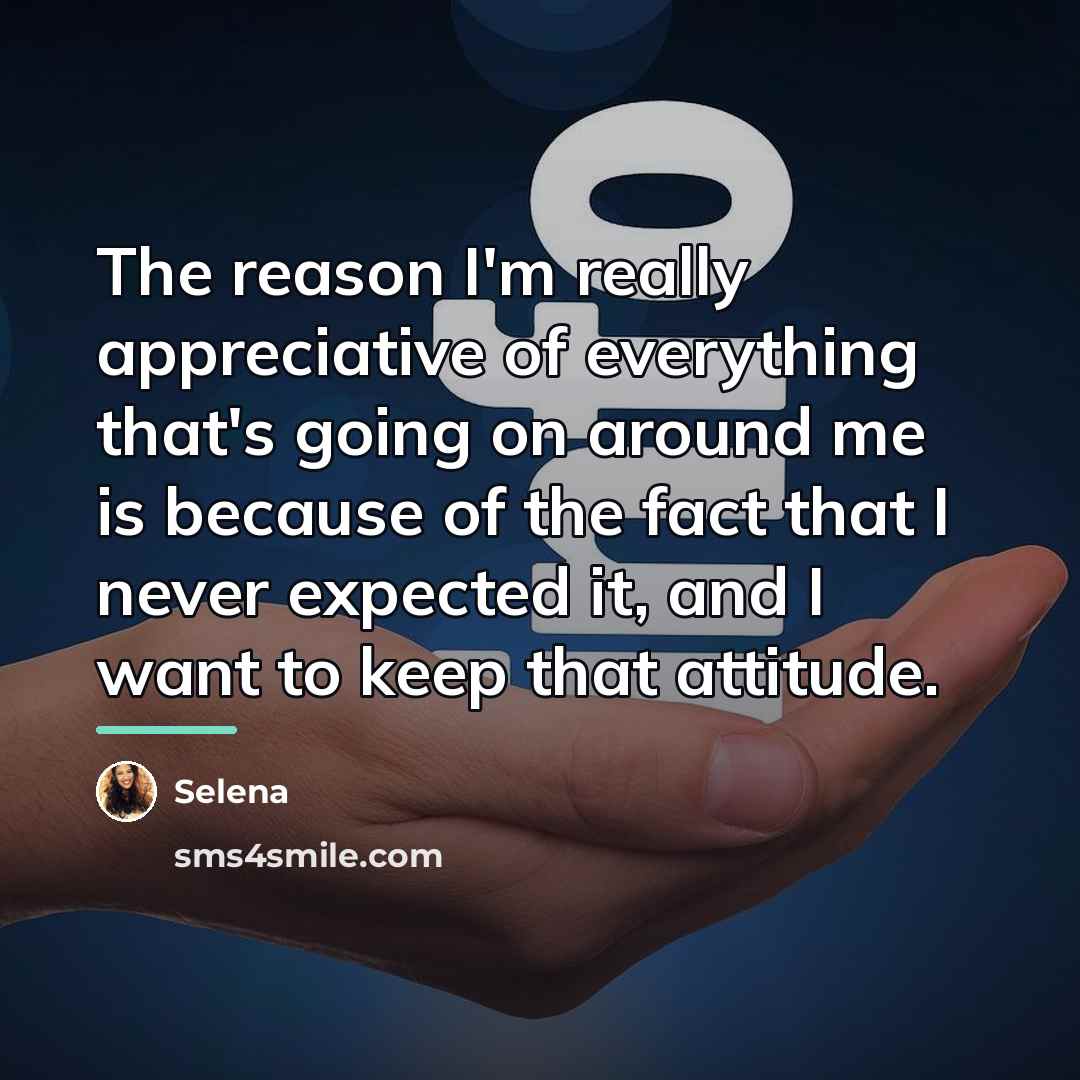 “The reason I'm really appreciative of everything that's going on…” quote by Selena