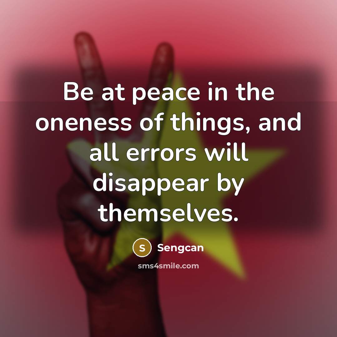 “Be at peace in the oneness of things, and all…” quote by Sengcan