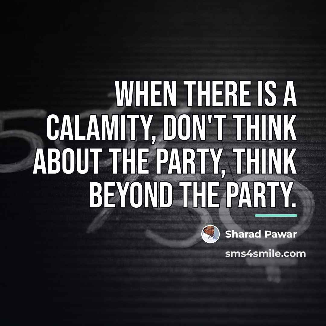 “When there is a calamity, don't think about the party,…” quote by Sharad Pawar
