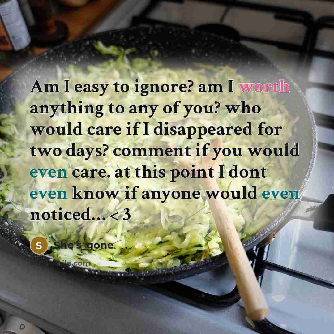 “Am I easy to ignore? am I worth anything to…” quote by She's_gone