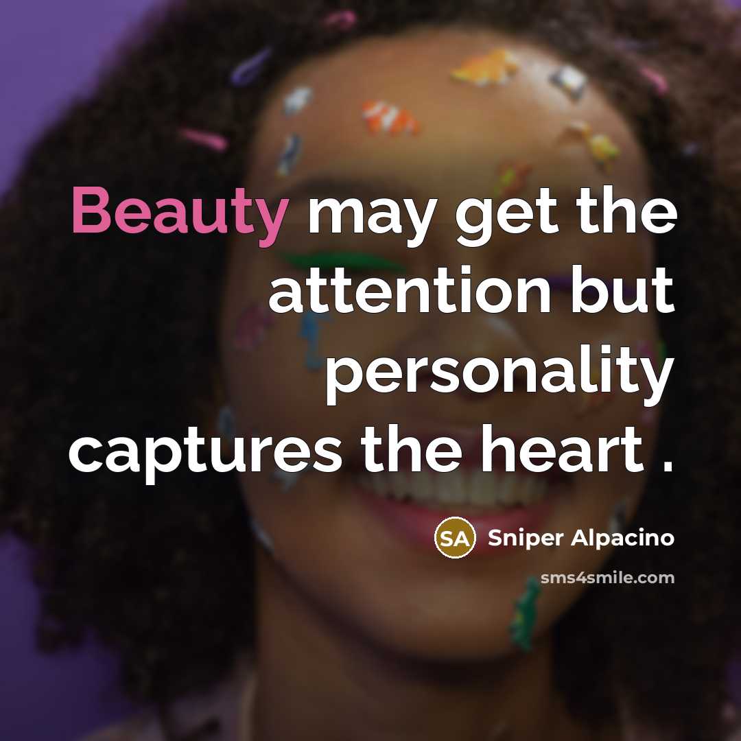 “Beauty may get the attention but personality captures the heart…” quote by Sniper Alpacino
