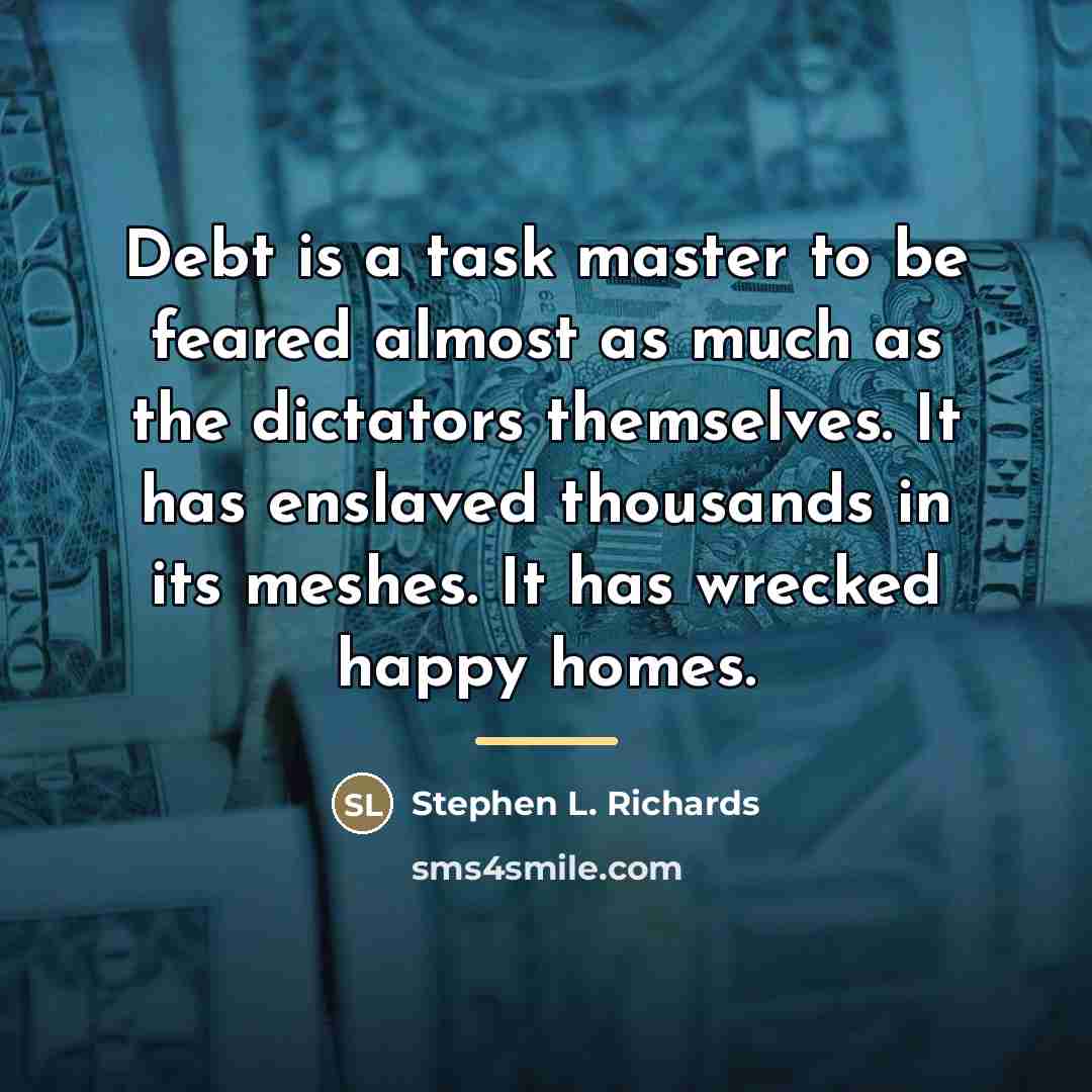 “Debt is a task master to be feared almost as…” quote by Stephen L. Richards