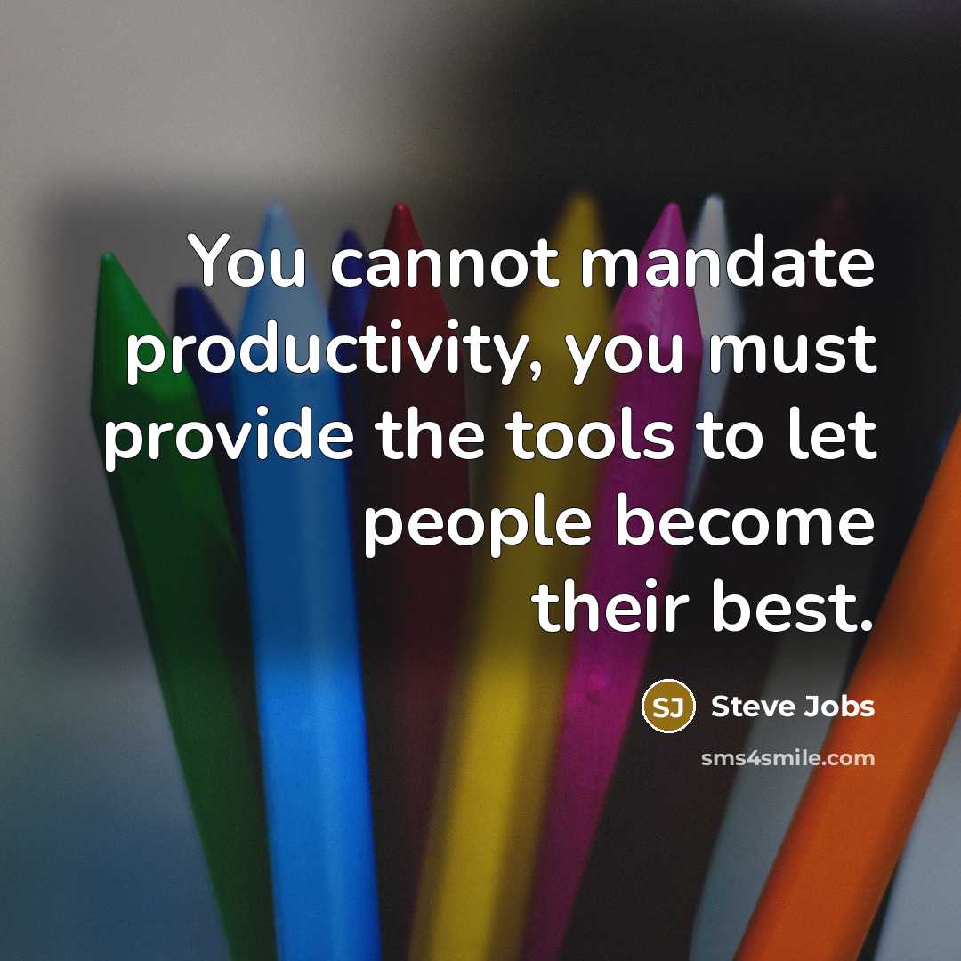 “You cannot mandate productivity, you must provide the tools to…” quote by Steve Jobs