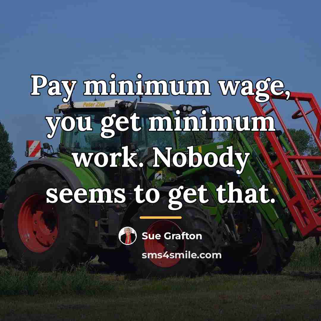 “Pay minimum wage, you get minimum work. Nobody seems to…” quote by Sue Grafton