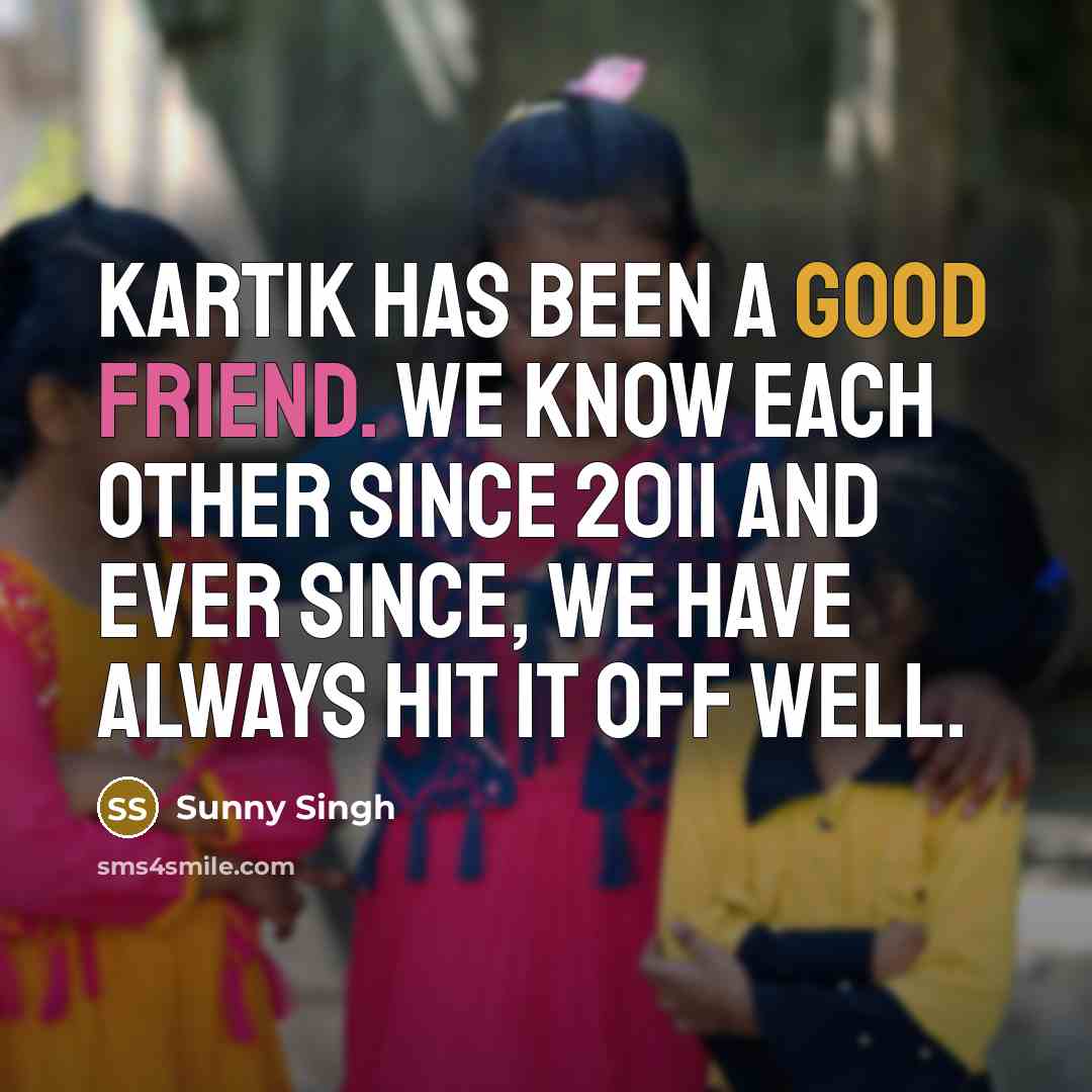 “Kartik has been a good friend. We know each other…” quote by Sunny Singh
