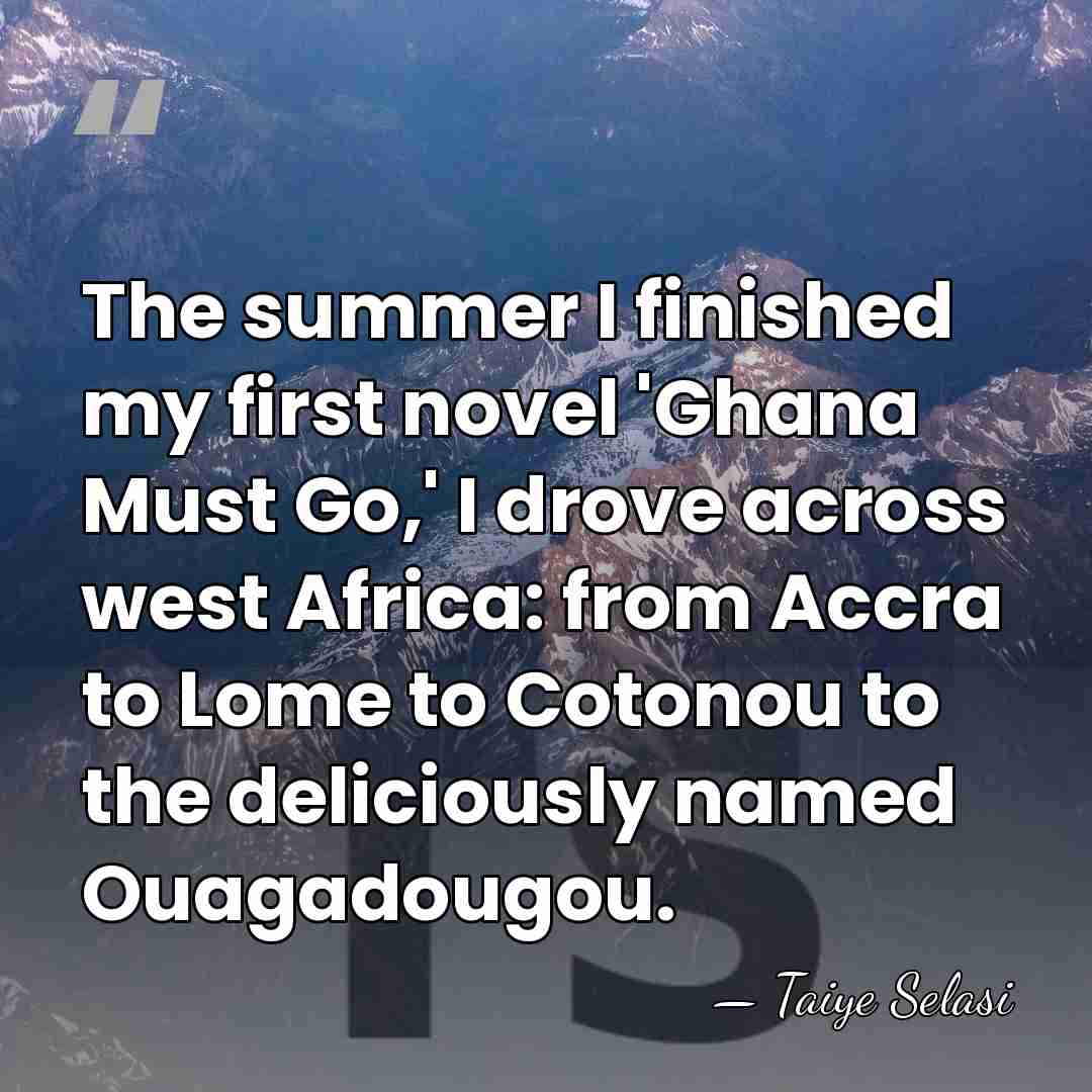 The summer I finished my first novel 'Ghana Must Go,' I drove&hellip; - Taiye Selasi