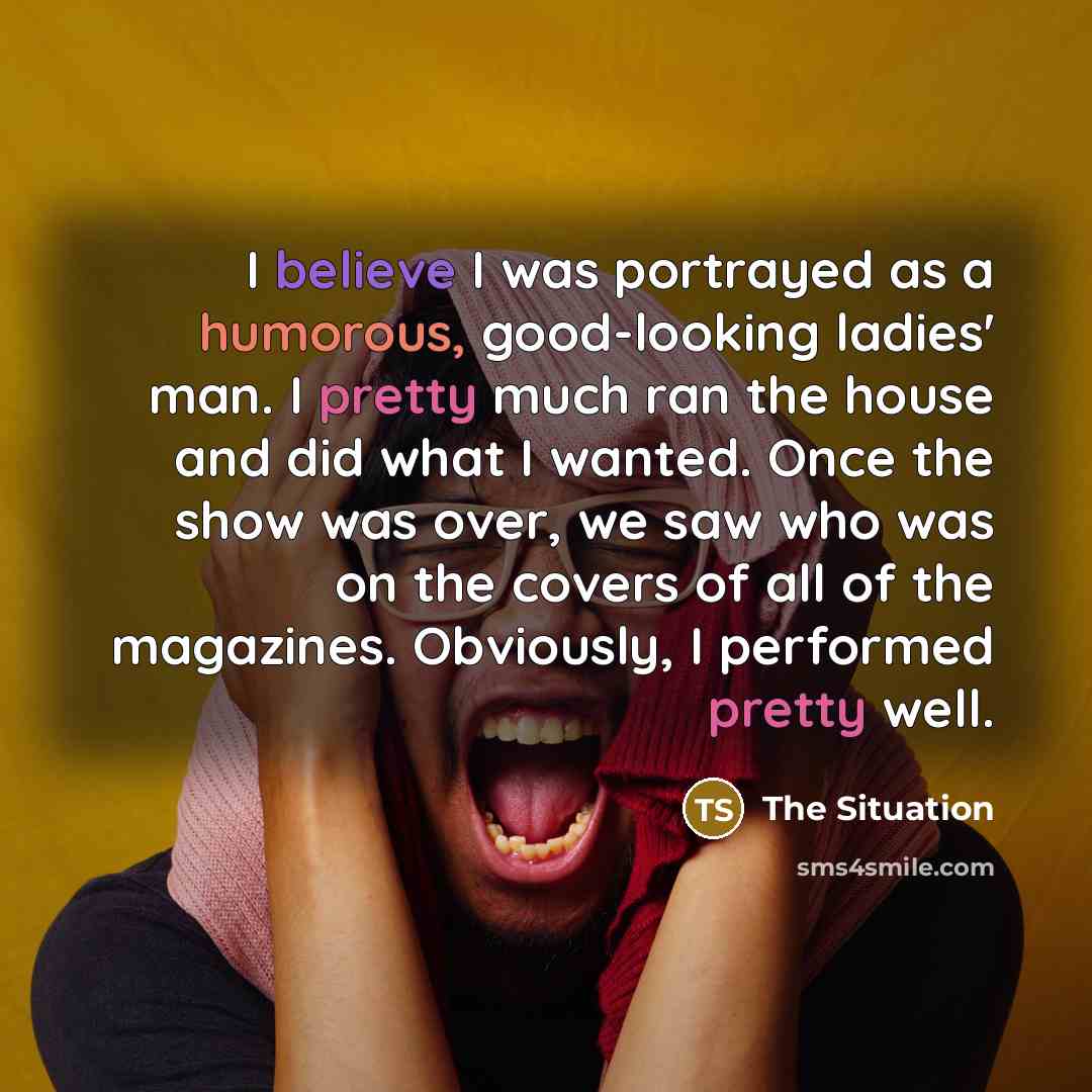 “I believe I was portrayed as a humorous, good-looking ladies'…” quote by The Situation