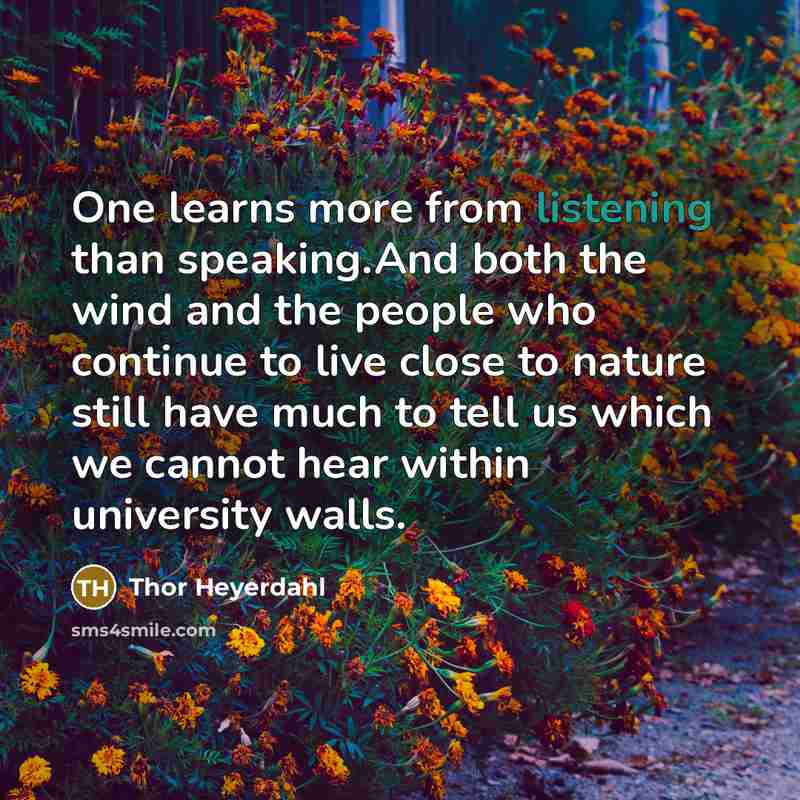 “One learns more from listening than speaking.And both the wind…” quote by Thor Heyerdahl
